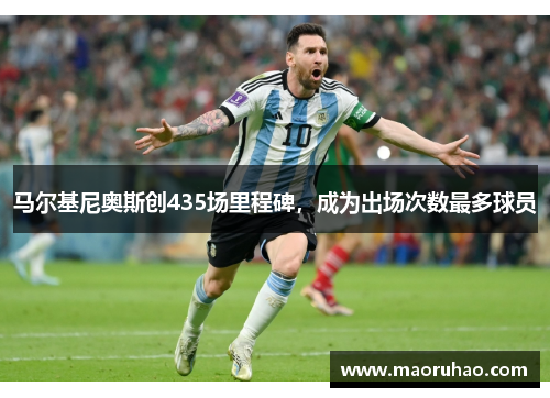 马尔基尼奥斯创435场里程碑，成为出场次数最多球员