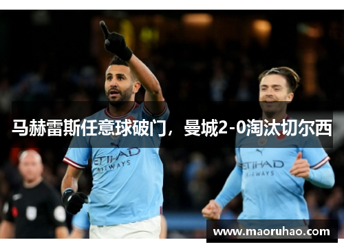 马赫雷斯任意球破门，曼城2-0淘汰切尔西